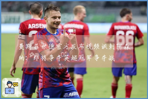 曼斯菲尔德官方发布视频讽刺阿森纳：即将争夺英超冠军争夺战