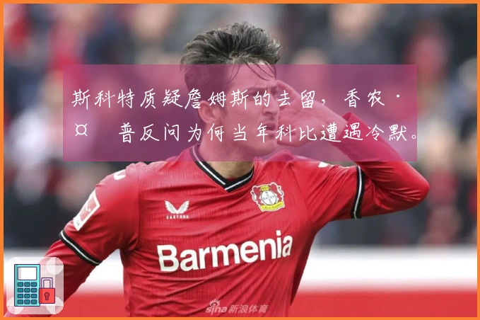 斯科特质疑詹姆斯的去留，香农·夏普反问为何当年科比遭遇冷默。