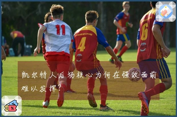 凯尔特人后场核心为何在强敌面前难以发挥？