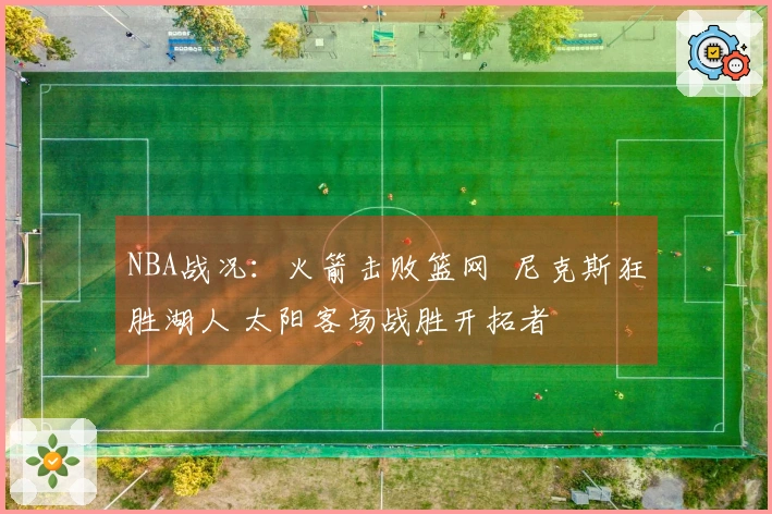 NBA战况：火箭击败篮网  尼克斯狂胜湖人 太阳客场战胜开拓者